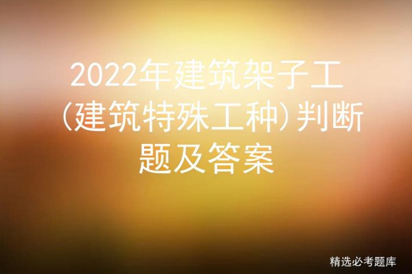 碗扣式钢管脚手架-2022年建筑架子工(建筑特殊工种)判断题及答案